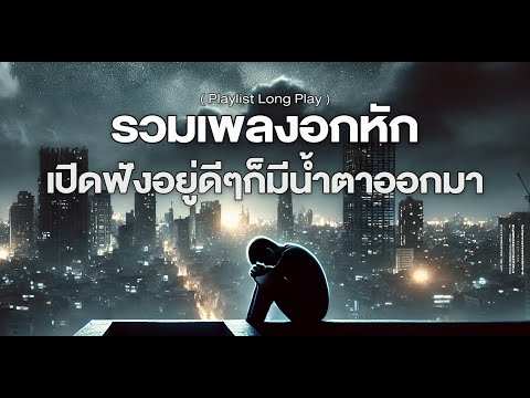 รวมเพลงอกหัก เปิดฟังอยู่ดีๆ ก็มีน้ำตาออกมา [ Playlist Long Play ]