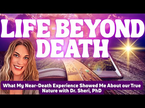 Life Beyond Death: What My Near-Death Experience Revealed About Our True Nature | Dr. Sheri, PhD