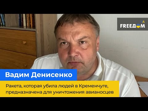 Вадим Денисенко: Ракета, убившая людей в Кременчуге, предназначена для уничтожения авианосцев