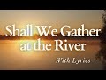 BEAUTIFUL Hymn about Heaven - Shall We Gather At the River (With Lyrics)