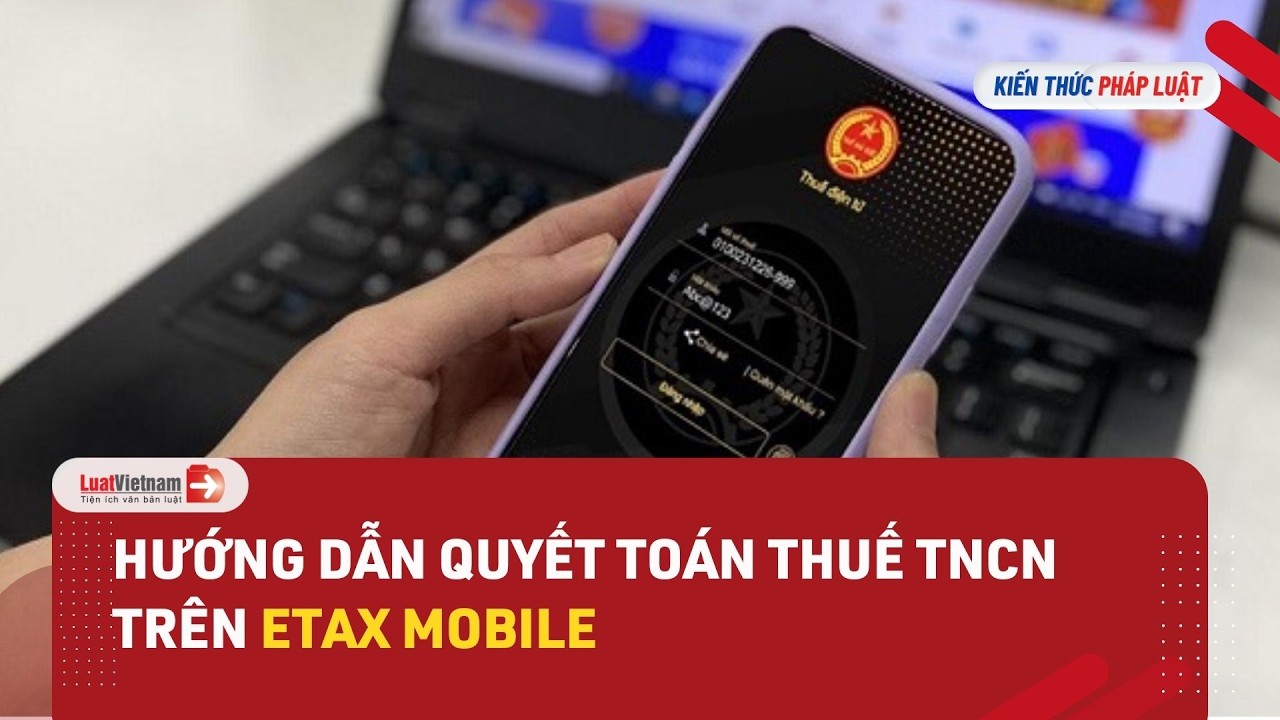 Hướng dẫn quyết toán thuế TNCN trên eTax mobile mới nhất