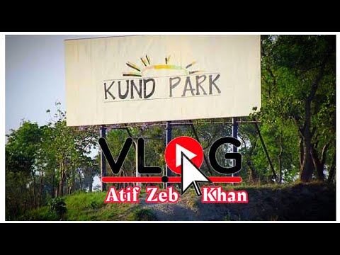 Kund Park || Sawabi - Attock || Vlog 4 || In between Kabul and Sindh River
