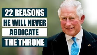 22 Reasons King Charles III Will Never Abdicate the Throne