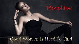Morphine - Good Woman Is Hard To Find