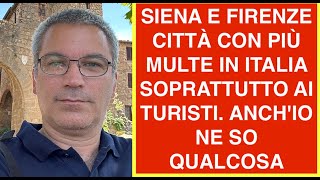 SIENA E FIRENZE CITTÀ CON PIÙ MULTE IN ITALIA SOPRATTUTTO AI TURISTI. ANCH'IO NE SO QUALCOSA