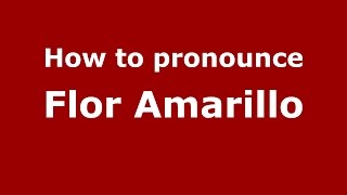 How to pronounce Flor Amarillo