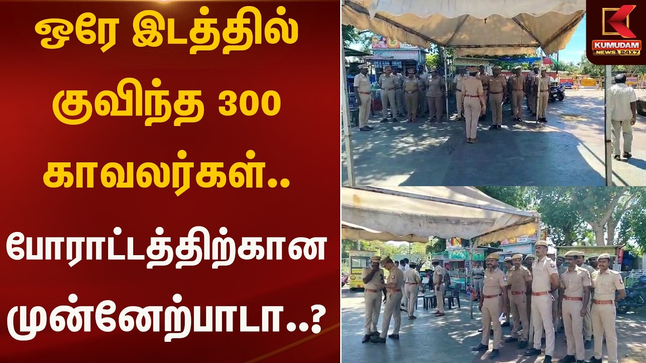 ஒரே இடத்தில் குவிந்த 300 காவலர்கள்.. போராட்டத்திற்கான முன்னேற்பாடா..? | Kumudam News