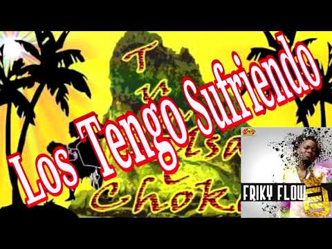 Los Tengo Sufriendo   Friky Flow    brujería salsa choke  2017 lo mas nuevo