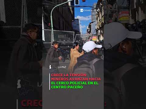 Crece la tensión: Mineros avanzan hacia el cerco policial en el centro paceño