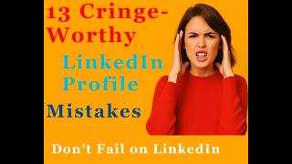 13 Cringe-Worthy Mistakes That Are Killing Your LinkedIn Profile - Stop Doing These Now!