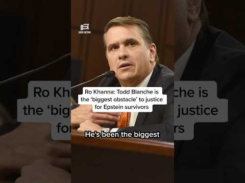 Ro Khanna: Todd Blanche is the ‘biggest obstacle’ to justice for Epstein survivors