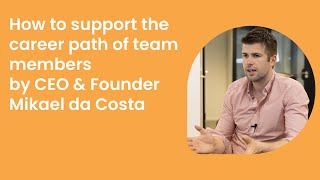 How to support the career path of team members by CEO & Founder Mikael da Costa