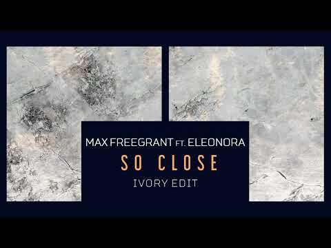 Max Freegrant - So Close ft. Eleonora (Ivory (IT) Edit)