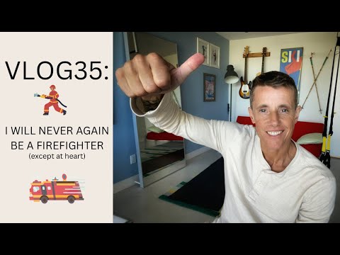 VLOG 35: I WILL NEVER AGAIN BE A FIREFIGHTER
