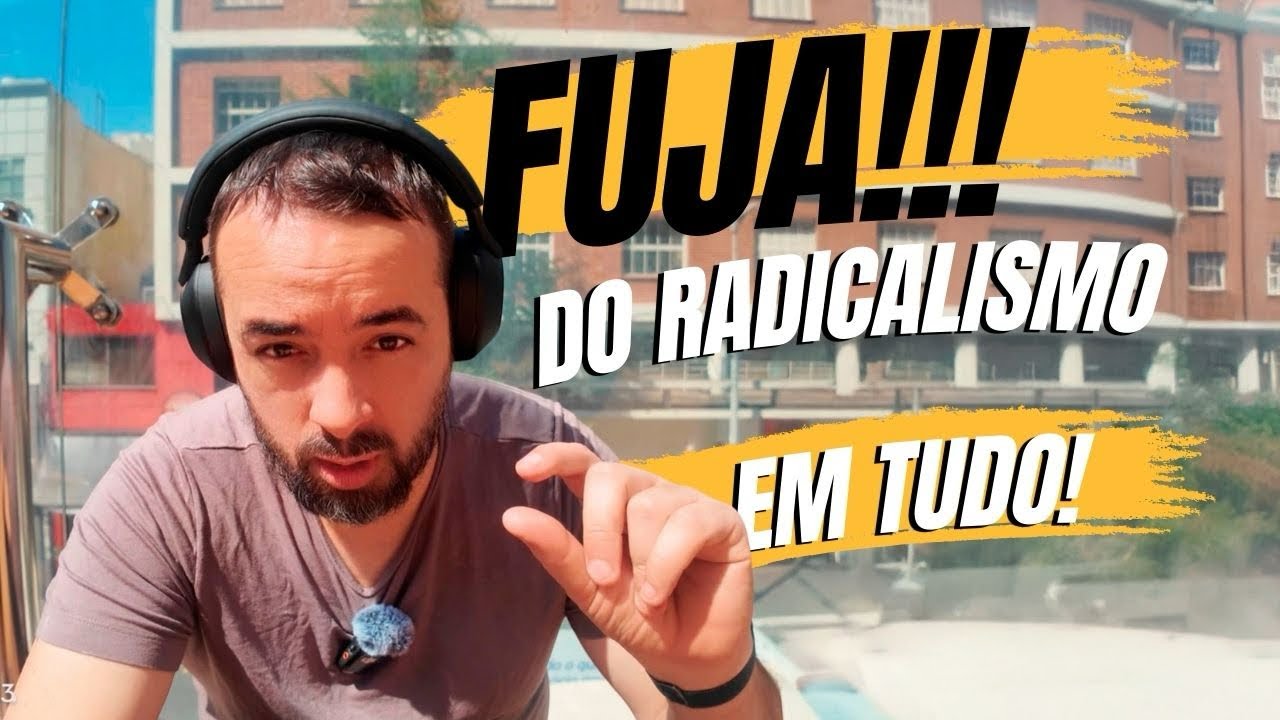 FUJA DO RADICALISMO EM TUDO