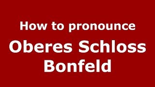 How to pronounce Oberes Schloss Bonfeld