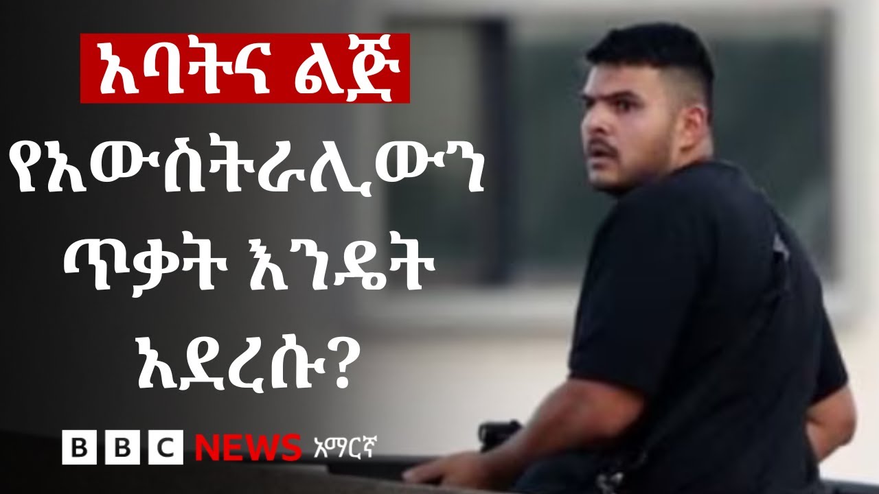 በአውስትራሊያ በርካቶችን የገደሉት አባት እና ልጅ ጥቃቱን እንዴት ፈጸሙ? | BBC News አማ?