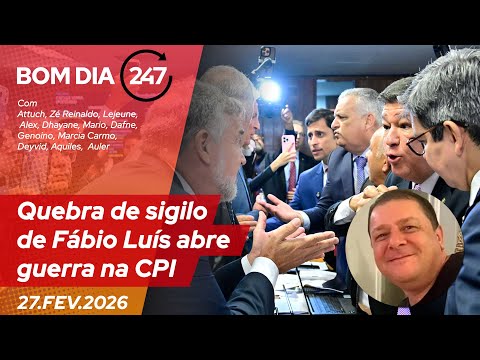Bom dia 247: quebra de sigilo de Fábio Luís abre guerra na CPI 27.2.26