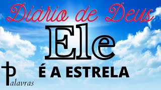 Dirio de Deus | Palavras | Ele  a estrela