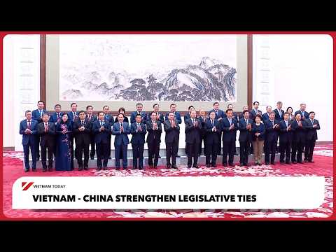 Việt Nam - Trung Quốc tăng cường quan hệ lập pháp | Việt Nam Hôm Nay (Vietnam - China strengthen legislative ties | Vietnam Today)