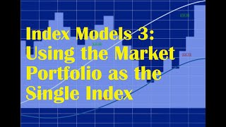 Index Models 3: Using the Market Portfolio as the Single Index