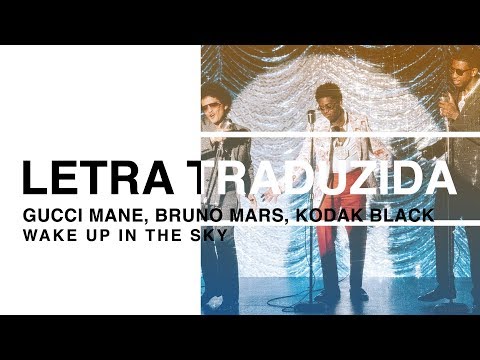 Gucci Mane, Bruno Mars, Kodak Black - Wake Up In The Sky (Letra Traduzida)