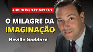 O MILAGRE DA IMAGINAÇÃO - NEVILLE GODDARD (AUDIOBOOK COMPLETO)