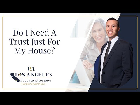 Do I Need A Trust Just For My House?