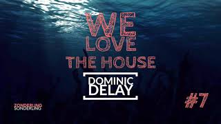 Dominic Delay - We Love The House #7