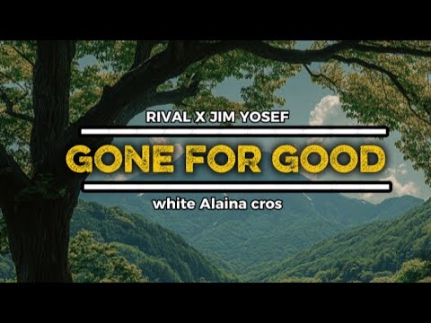 Rival x jim Yosef - gone for good ( ALAINA CROS) Video lyrics
