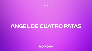 Río Roma - Ángel de Cuatro Patas (Letra/Lyrics)