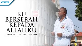 Download lagu Kuberserah Kepada Allahku - Pdt. James Victor Lekatompessy mp3