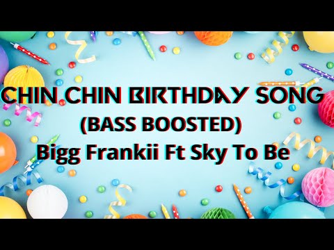 Chin Chin Birthday Song (Bass boosted) - Bigg Frankii Ft Sky To Be