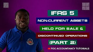 IFRS 5 - NON-CURRENT ASSETS HELD FOR SALE & DISCONTINUED OPERATIONS (PART 2)