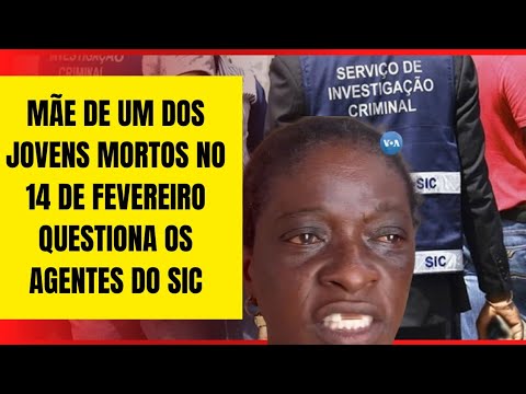 Mãe de um dos jovens mortos no dia 14 de Fevereiro questiona os agentes do SIC