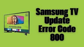 How To Resolve Samsung TV Update Error Code 800