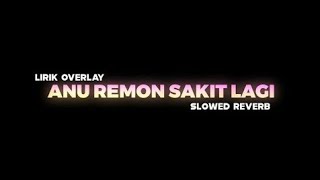 Download lagu Dj Anu Remon Sakit Lagi | Full Lirik Overlay (slowed reverb) mp3