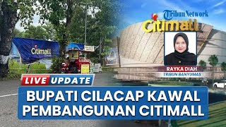 Amdal Citimall Rampung, Bupati Cilacap Sebut Pembangunan Mal Baru Segera Berlanjut