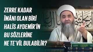 Zerre Kadar Îmânı Olan Biri Halis Aydemir’in Bu Sözlerine Ne Te'vîl Bulabilir?