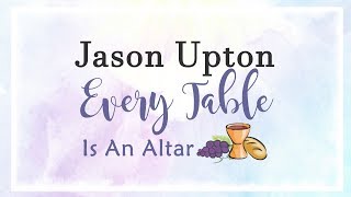 Jason Upton - Every Table Is An Altar (Lyric Video), 2018 | A Table Full Of Strangers, Vol. 2