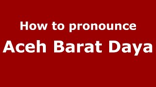 How to pronounce Aceh Barat Daya