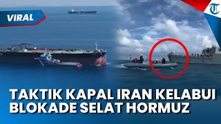 Gunakan Taktik Ship Spoofing, Kapal Iran Coba Kelabui Blokade AS di Selat Hormuz
