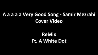 A a a a a Very Good Song  - (Silent Track) Cover Video 3 minute REMIX