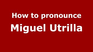 How to pronounce Miguel Utrilla