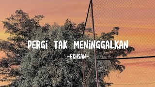 Download lagu Ekhsan - Pergi Tak Meninggalkan (Lirik) mp3