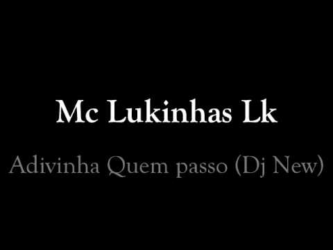 Mc Lukinhas Lk - Adivinha quem passo ♪ ♫ ((Dj New))