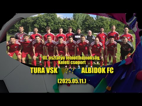 TURA VSK -  ALBIDOK FC  ÖSSZEFOGLALÓ (2025.05.11)