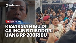 Kesaksian Seorang Ibu di Cilincing, Disodori Rp 200 Ribu lalu Wawancaranya Dipotong Serang Prabowo