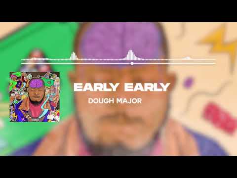Dough Major - Early Early (Official Audio)