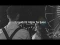 Tu Has Ke Vekh Ta Sahi Slowed Reverb Vindhya Editor